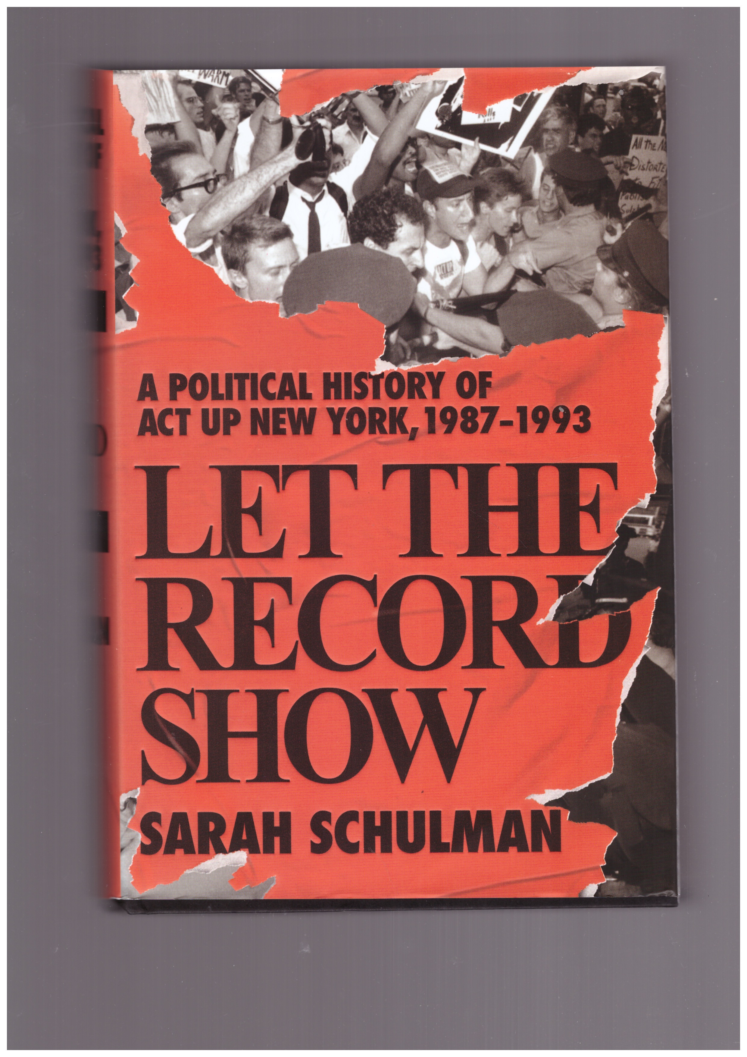 SCHULMAN, Sarah - Let the Record Show: A Political History of ACT UP New York, 1987–1993